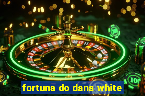 fortuna do dana white